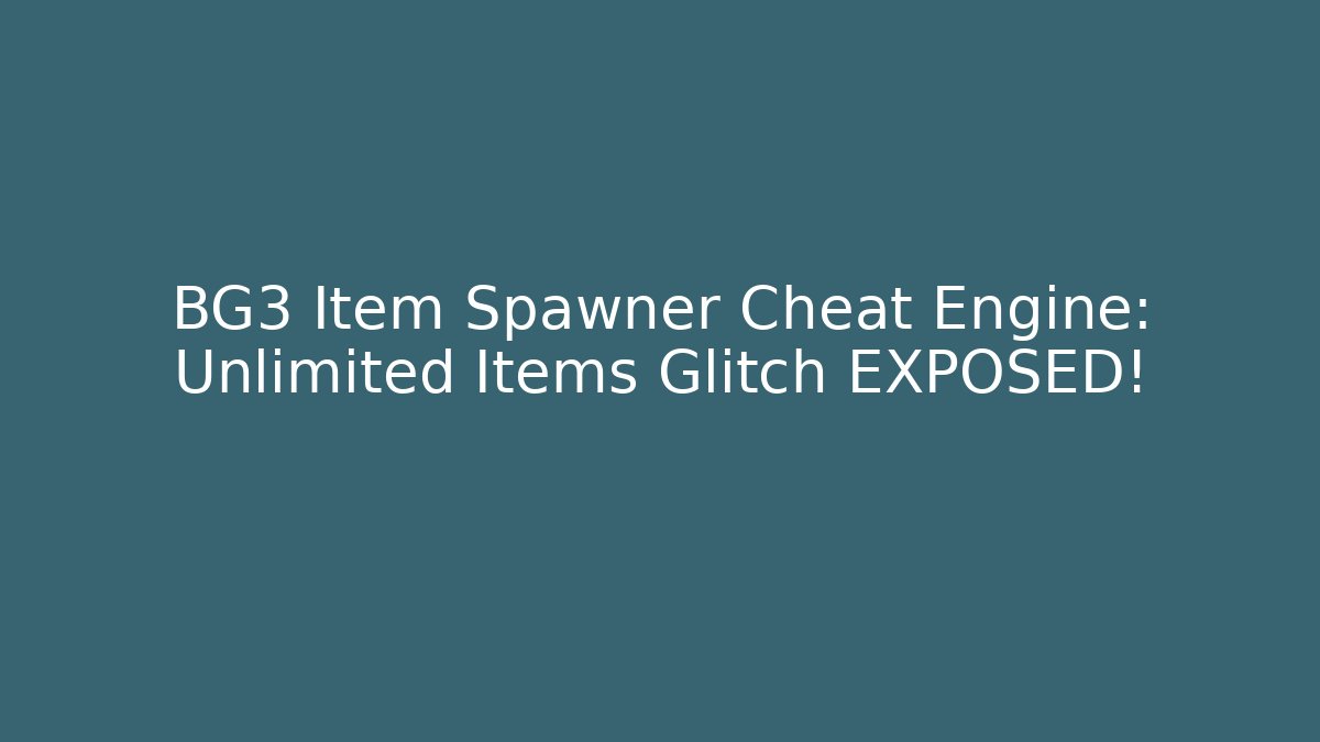 BG3 Item Spawner Cheat Engine: Unlimited Items Glitch EXPOSED!