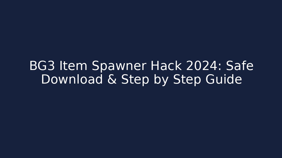 BG3 Item Spawner Hack 2024: Safe Download & Step by Step Guide