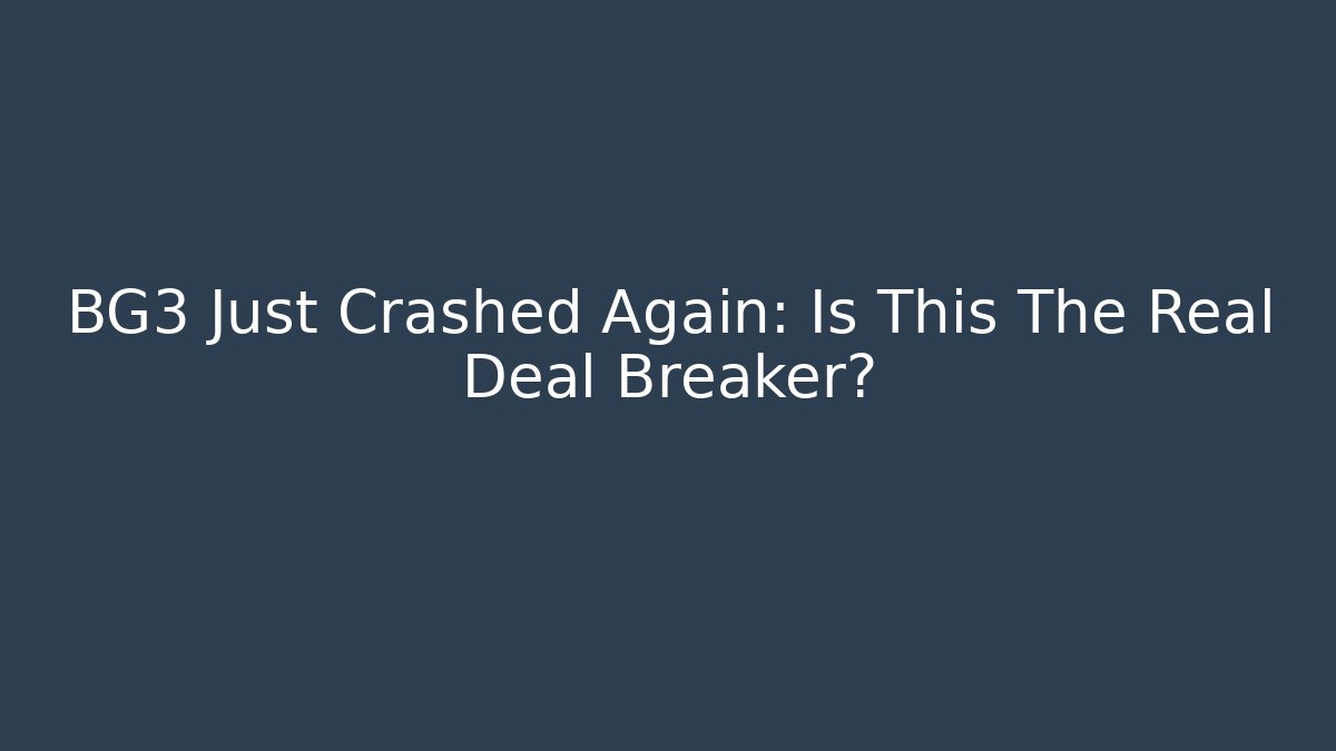 BG3 Just Crashed Again: Is This The Real Deal Breaker?