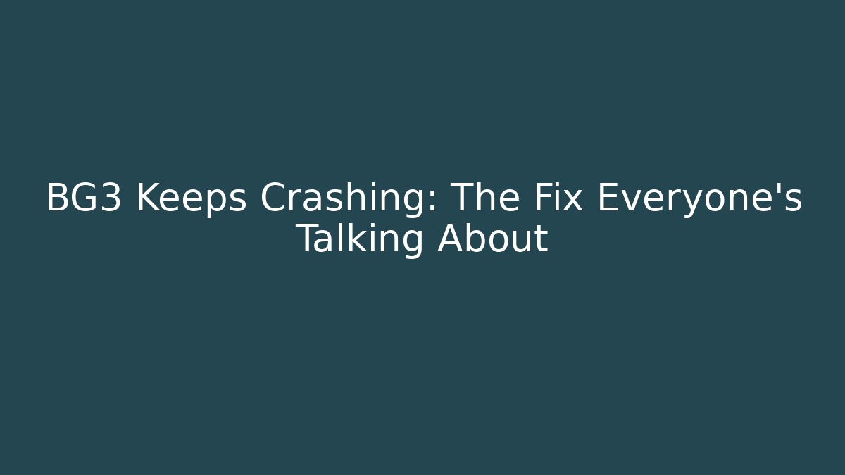 BG3 Keeps Crashing: The Fix Everyone’s Talking About