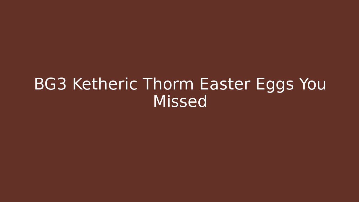 BG3 Ketheric Thorm Easter Eggs You Missed