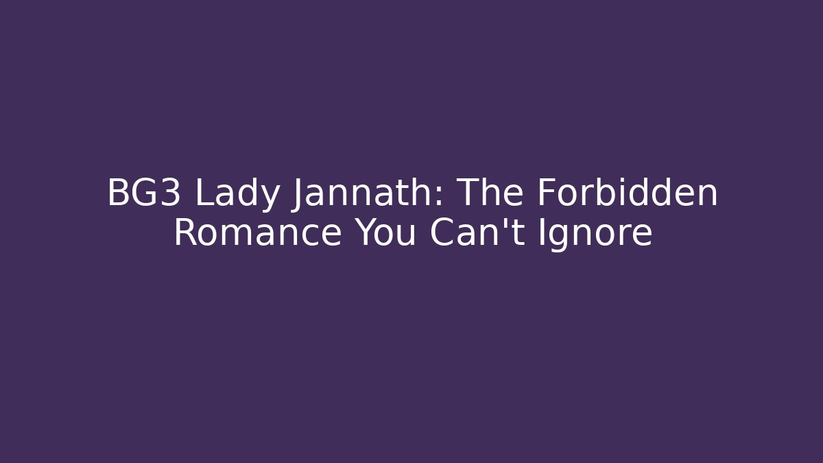 BG3 Lady Jannath: The Forbidden Romance You Can't Ignore - Critter Realm