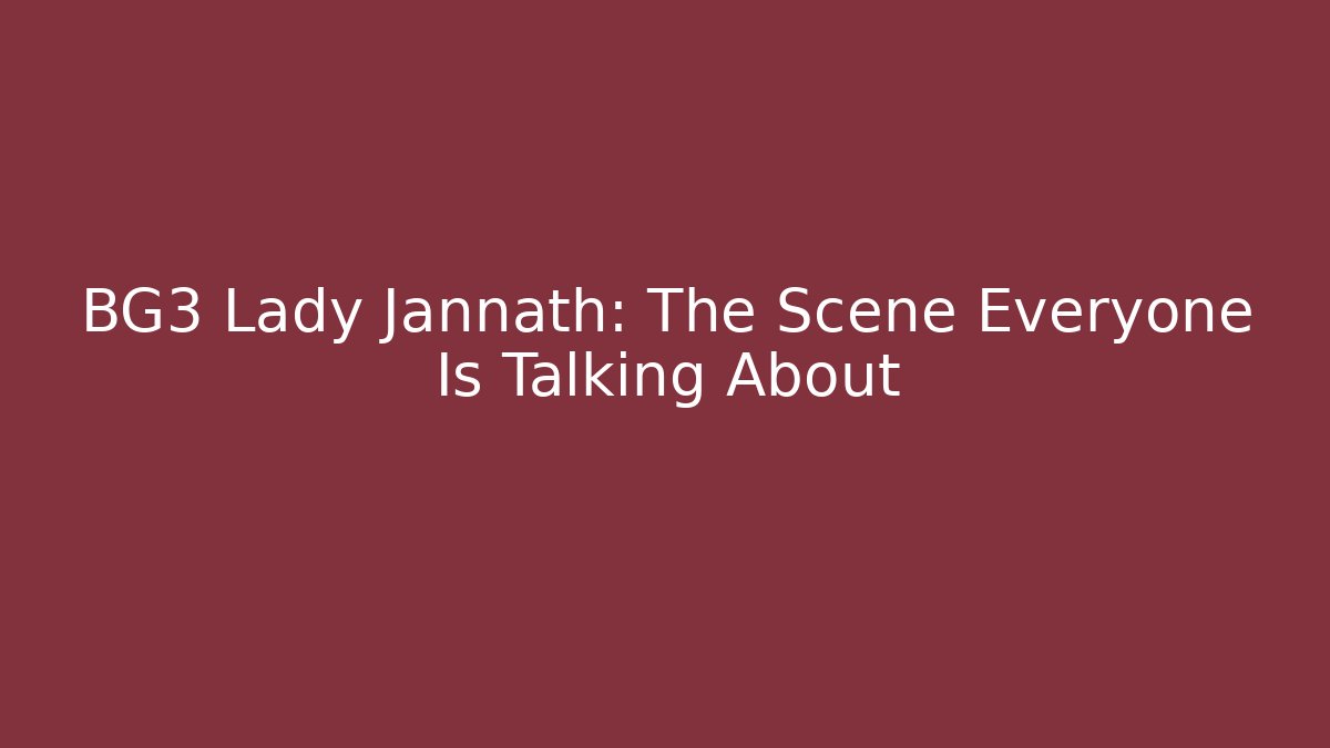 BG3 Lady Jannath: The Scene Everyone Is Talking About