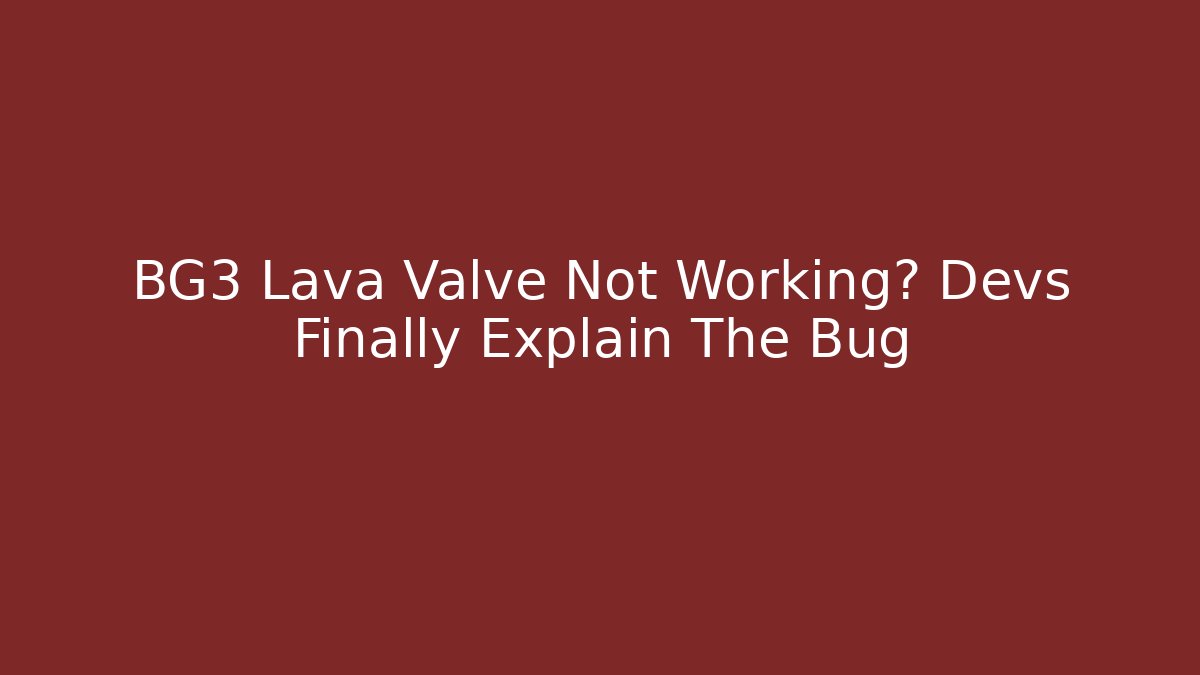 BG3 Lava Valve Not Working? Devs Finally Explain The Bug
