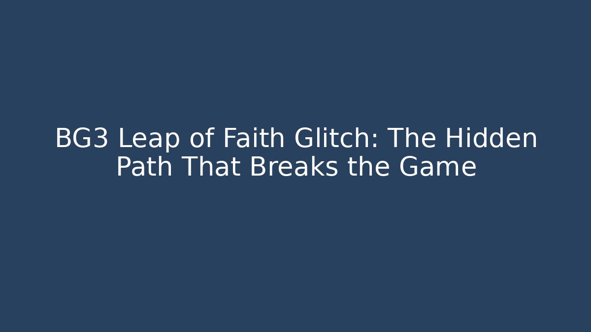 BG3 Leap of Faith Glitch: The Hidden Path That Breaks the Game