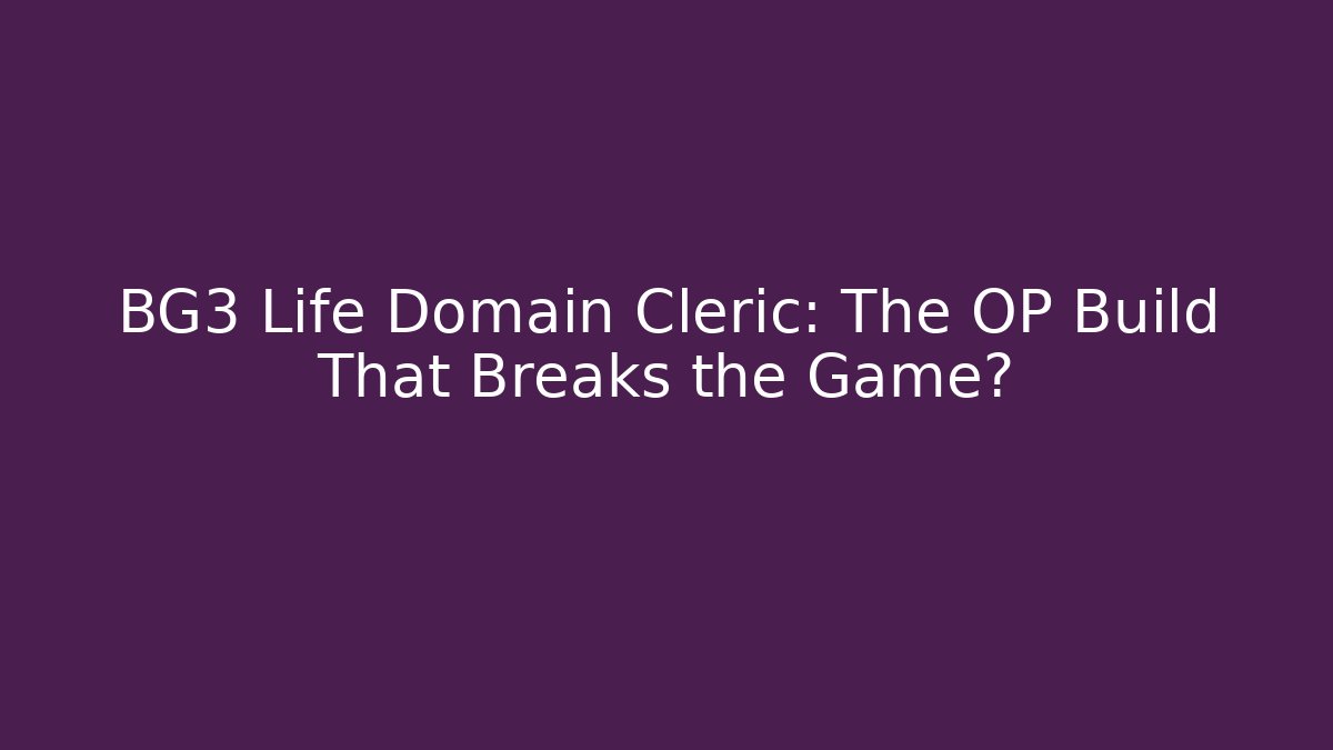 BG3 Life Domain Cleric: The OP Build That Breaks the Game? - Critter Realm