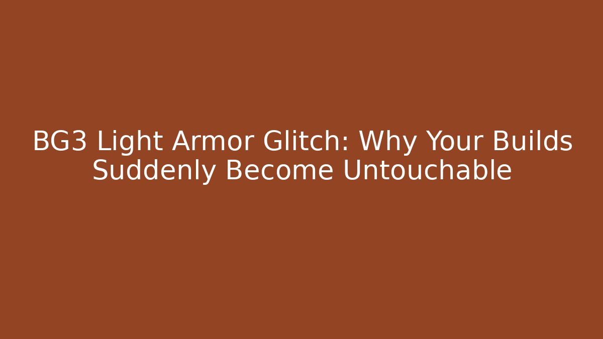 BG3 Light Armor Glitch: Why Your Builds Suddenly Become Untouchable