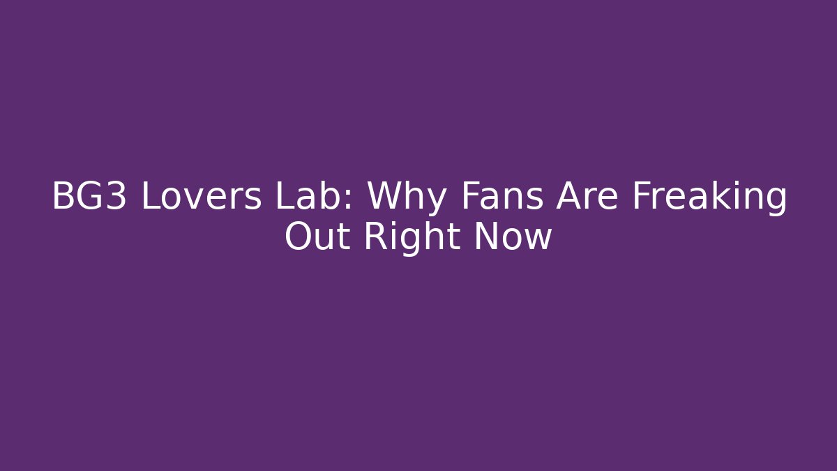 BG3 Lovers Lab: Why Fans Are Freaking Out Right Now