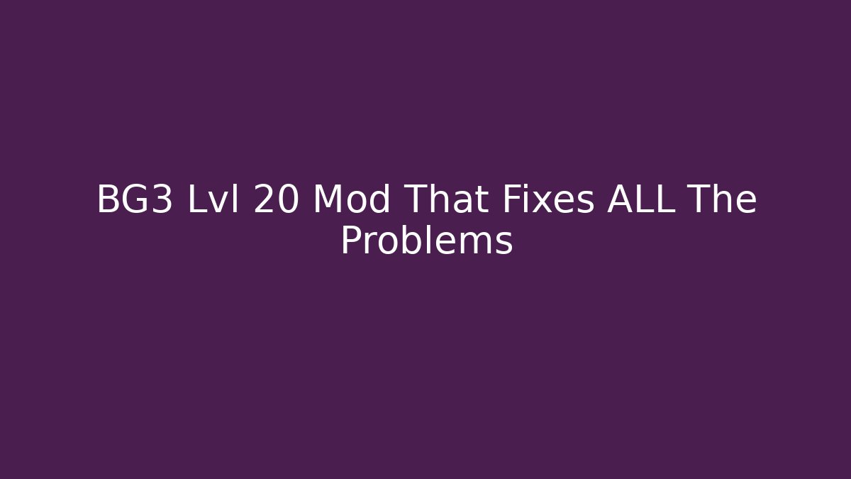 BG3 Lvl 20 Mod That Fixes ALL The Problems