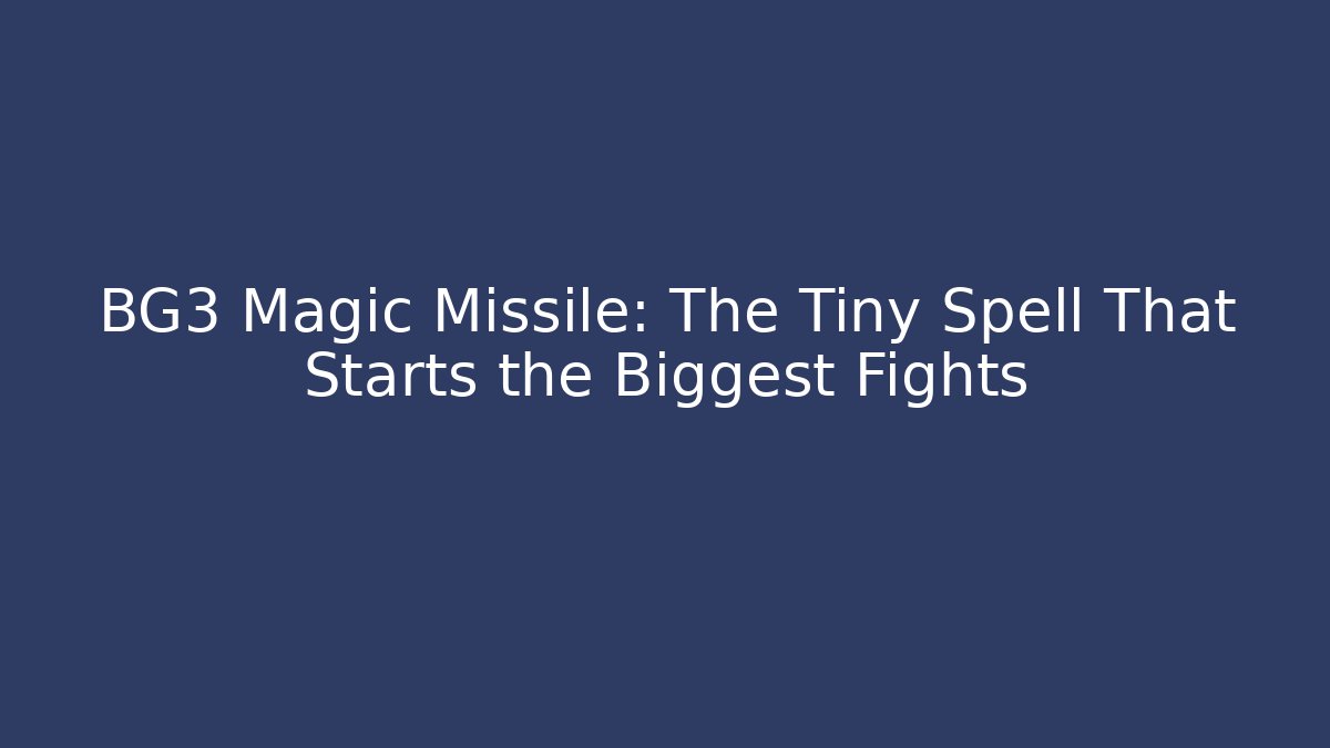 BG3 Magic Missile: The Tiny Spell That Starts the Biggest Fights - Critter Realm