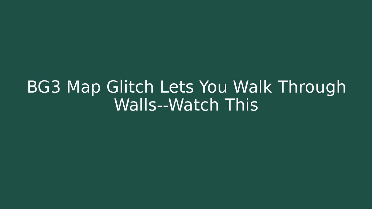 BG3 Map Glitch Lets You Walk Through Walls—Watch This