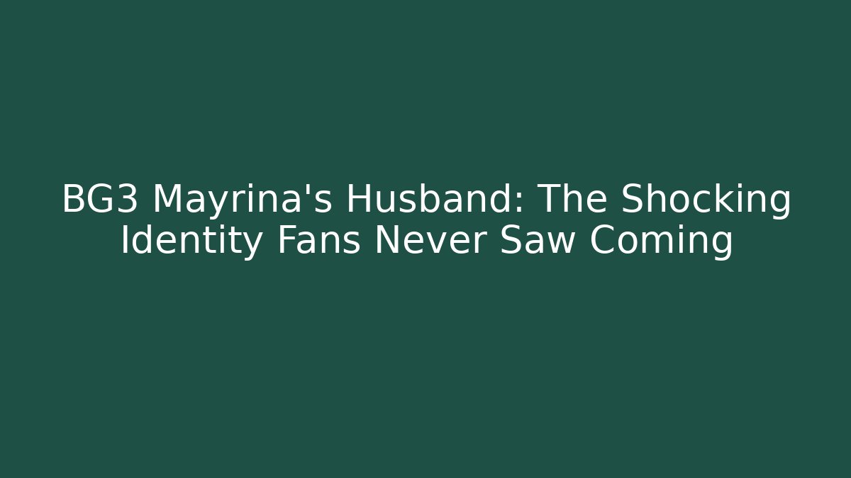 BG3 Mayrina's Husband: The Shocking Identity Fans Never Saw Coming