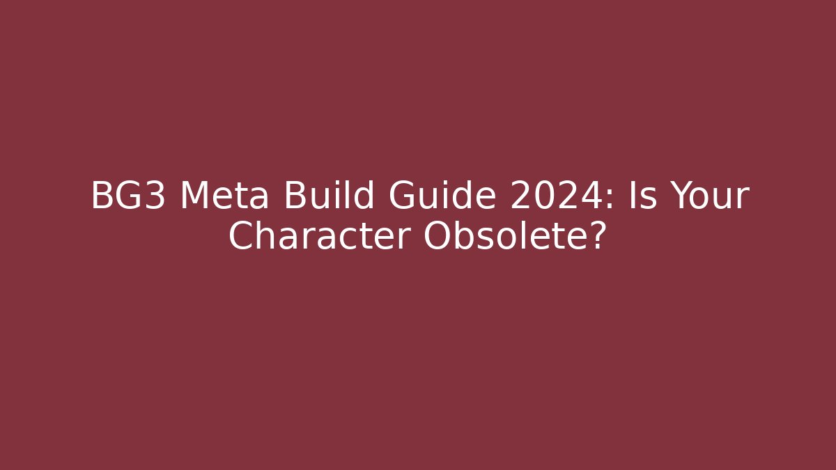 BG3 Meta Build Guide 2024: Is Your Character Obsolete? - Critter Realm