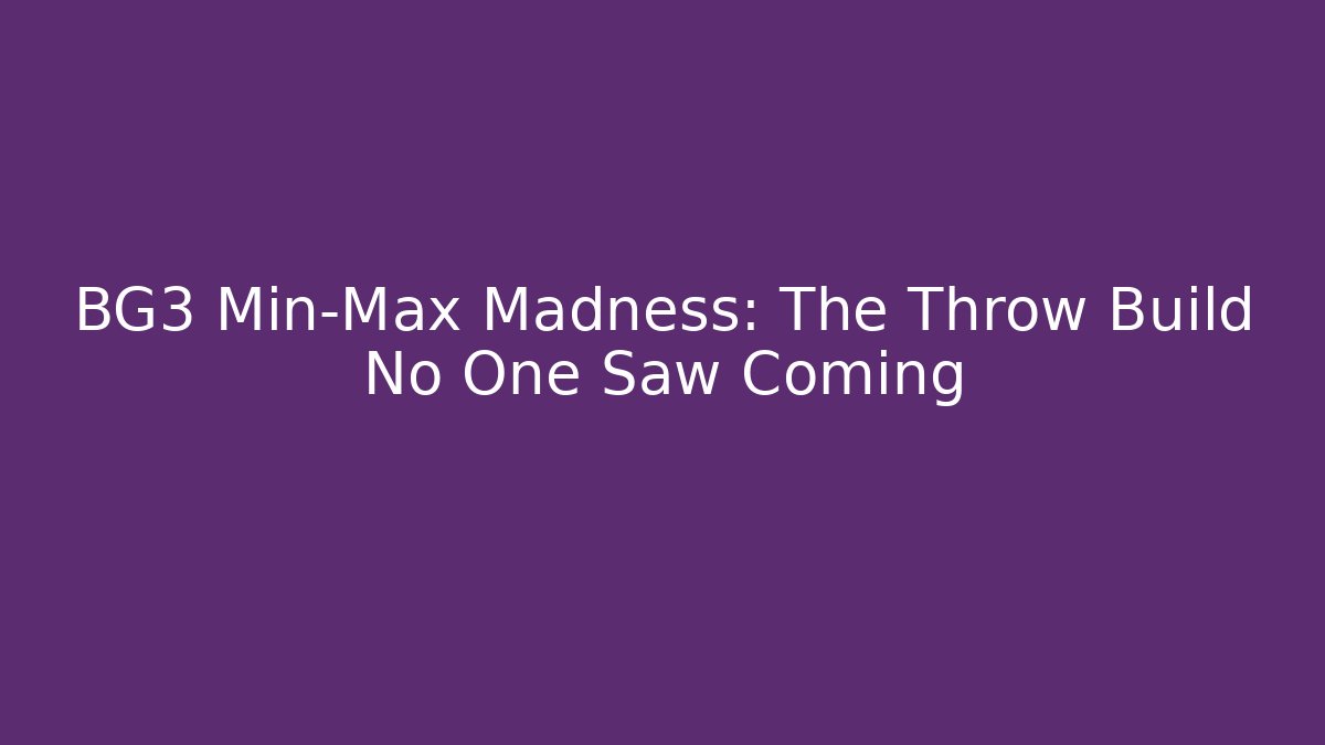 BG3 Min-Max Madness: The Throw Build No One Saw Coming