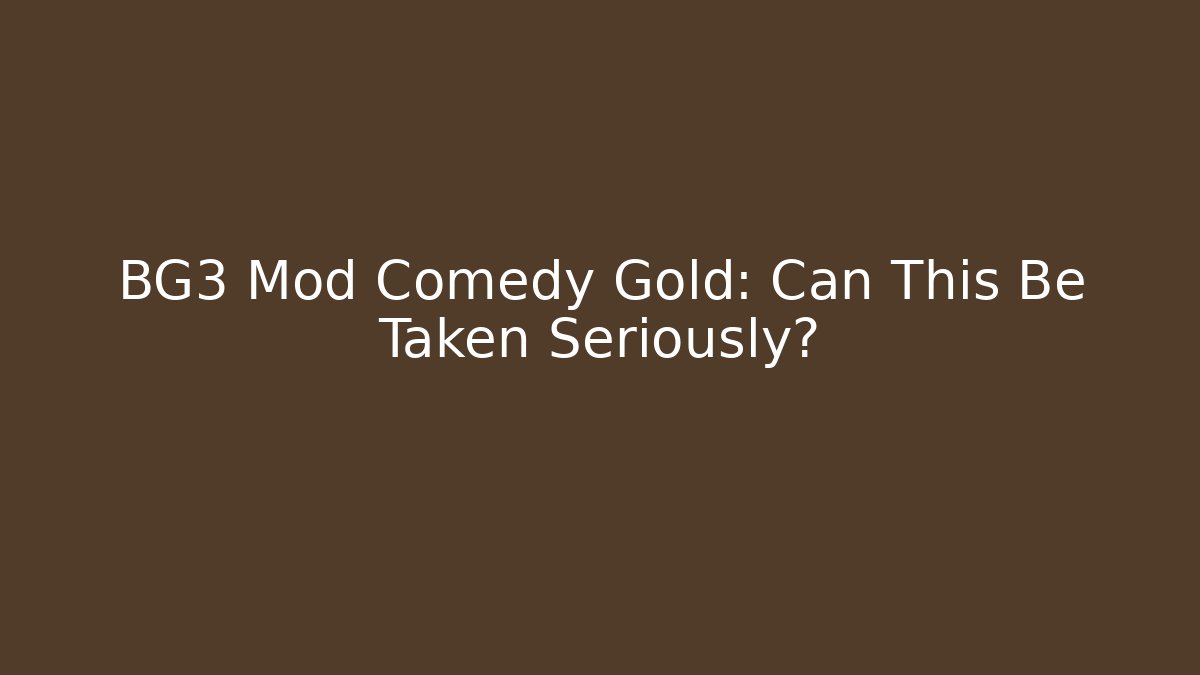 BG3 Mod Comedy Gold: Can This Be Taken Seriously?