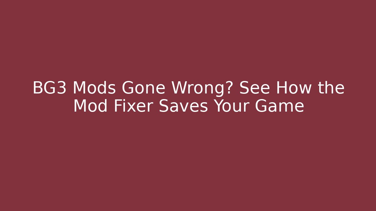 BG3 Mods Gone Wrong? See How the Mod Fixer Saves Your Game