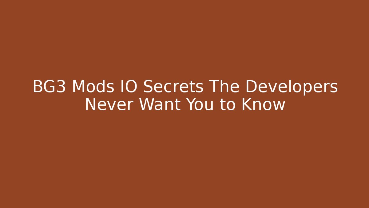 BG3 Mods IO Secrets The Developers Never Want You to Know