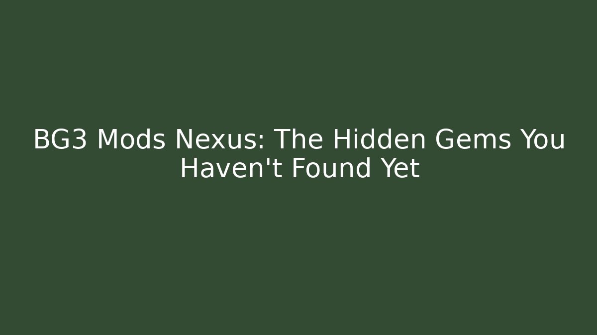 BG3 Mods Nexus: The Hidden Gems You Haven’t Found Yet