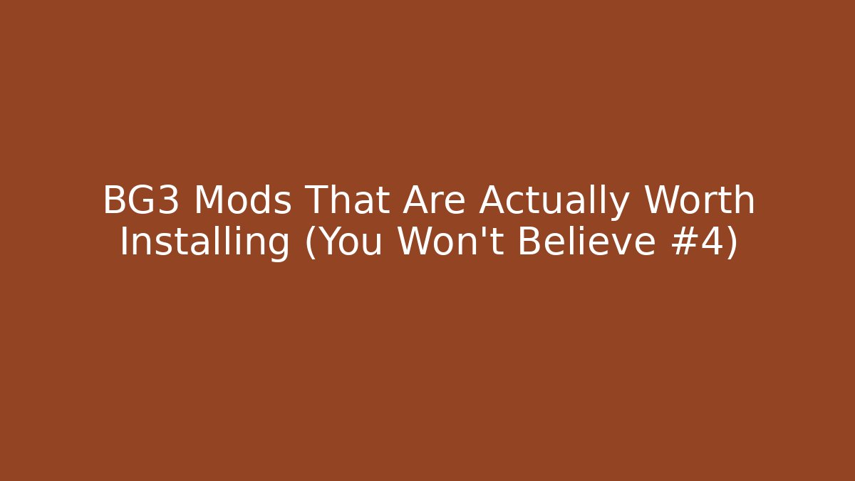 BG3 Mods That Are Actually Worth Installing (You Won't Believe #4)