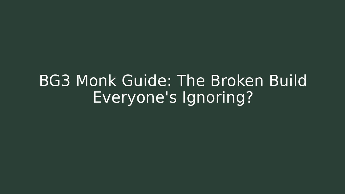 BG3 Monk Guide: The Broken Build Everyone’s Ignoring?