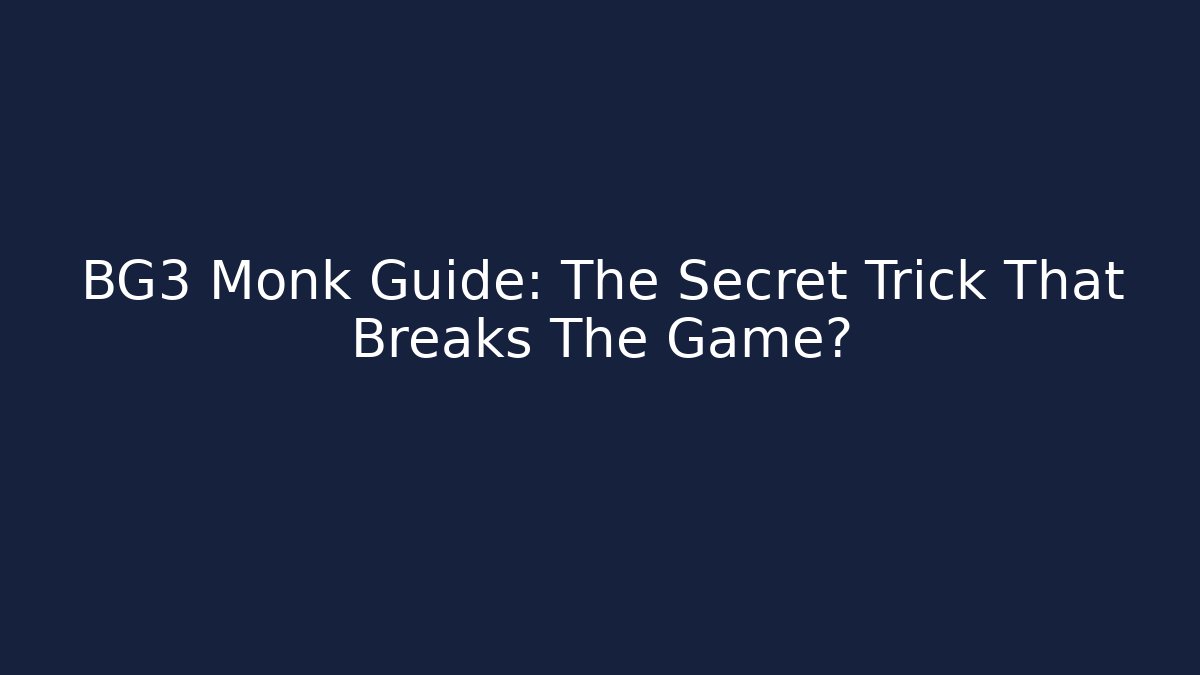 BG3 Monk Guide: The Secret Trick That Breaks The Game?