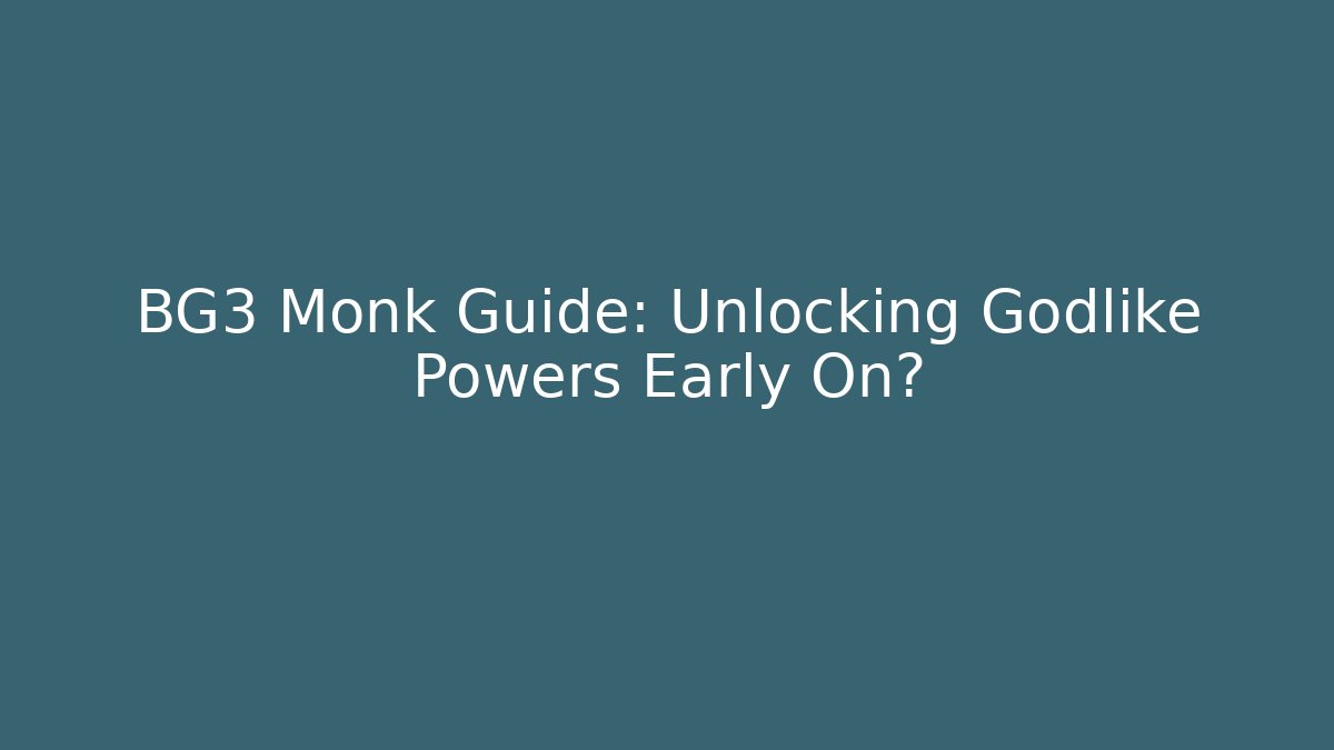 BG3 Monk Guide: Unlocking Godlike Powers Early On?