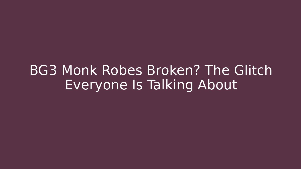 BG3 Monk Robes Broken? The Glitch Everyone Is Talking About