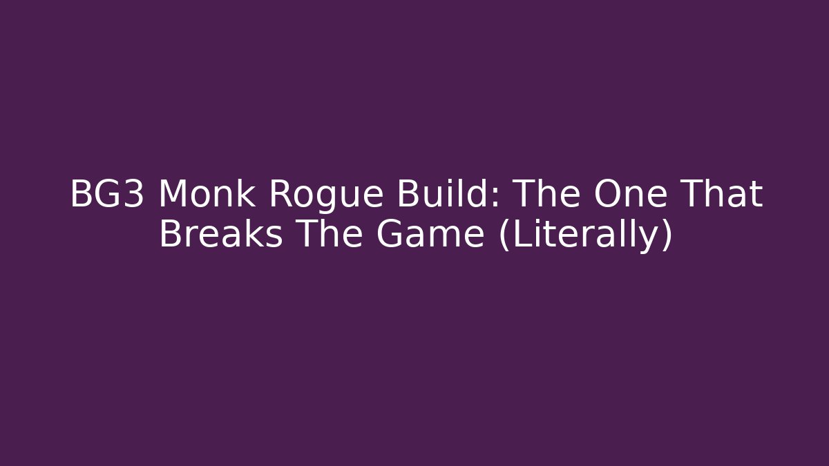 BG3 Monk Rogue Build: The One That Breaks The Game (Literally)