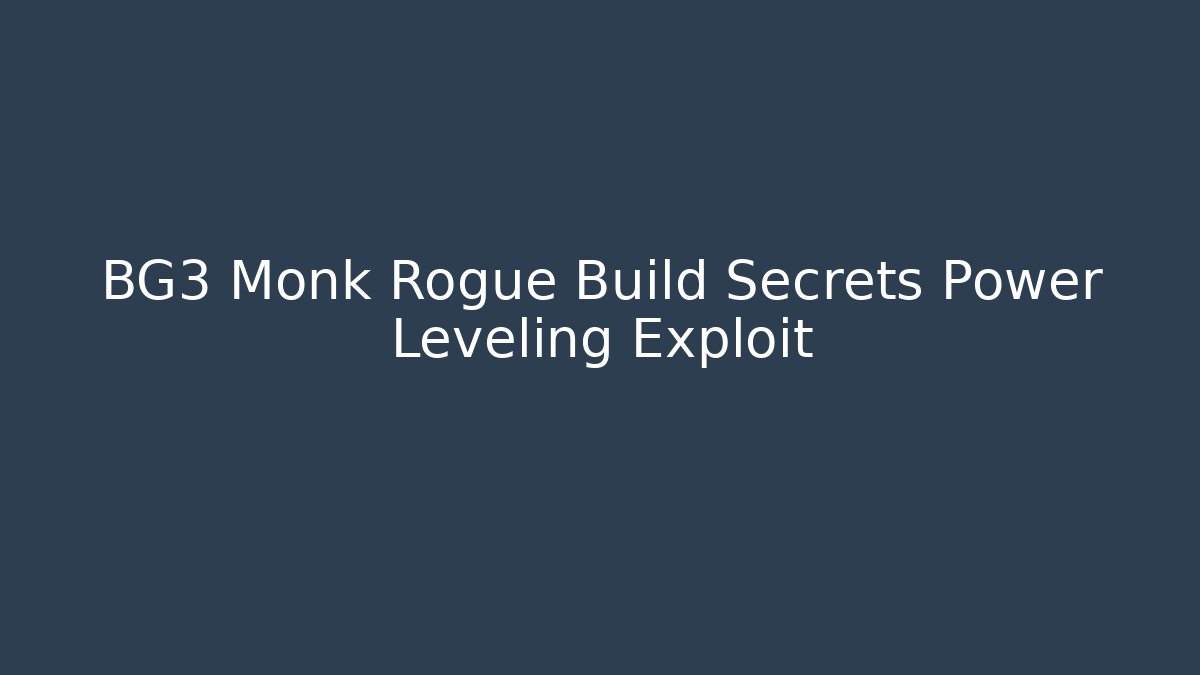 BG3 Monk Rogue Build Secrets Power Leveling Exploit