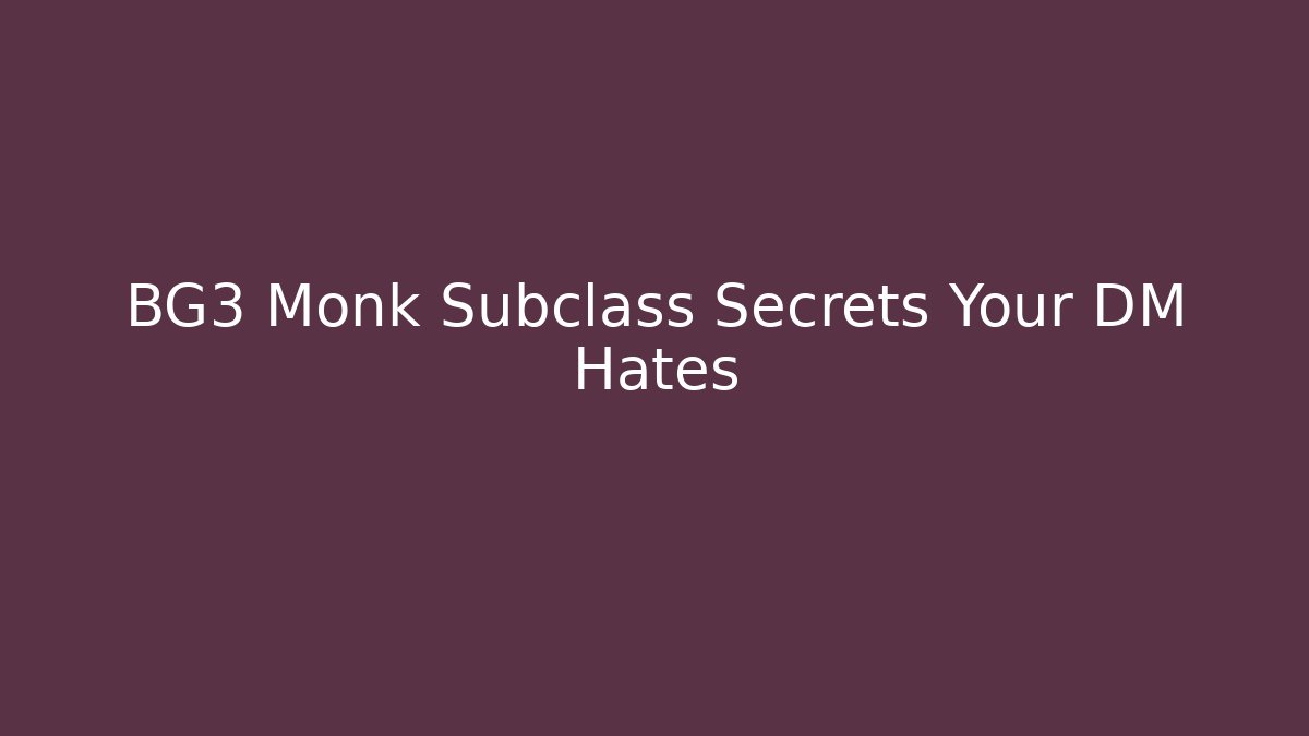 BG3 Monk Subclass Secrets Your DM Hates