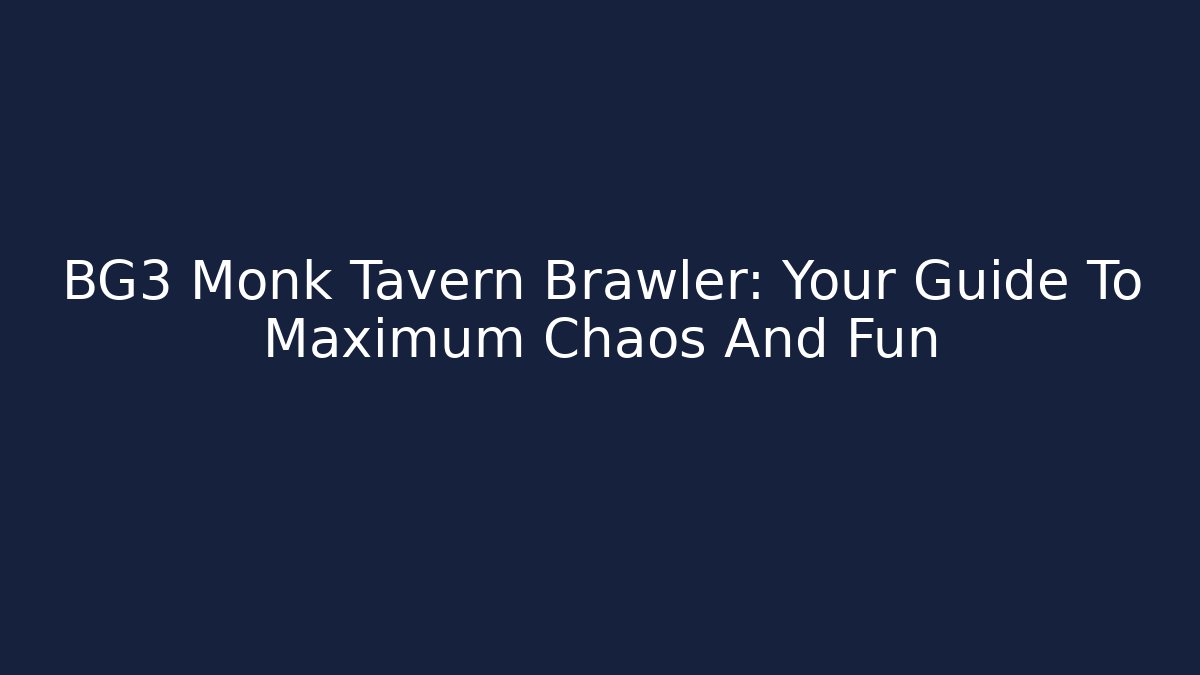 BG3 Monk Tavern Brawler: Your Guide To Maximum Chaos And Fun