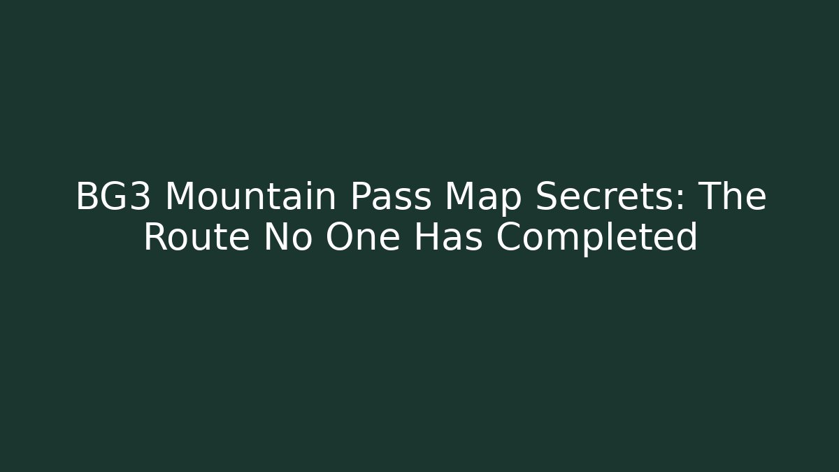 BG3 Mountain Pass Map Secrets: The Route No One Has Completed