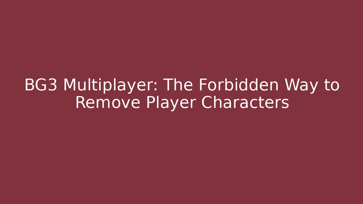 BG3 Multiplayer: The Forbidden Way to Remove Player Characters