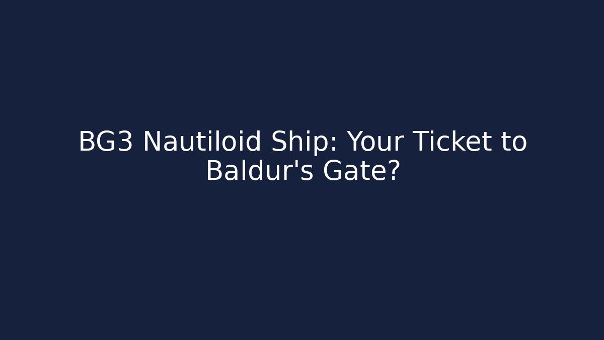 BG3 Nautiloid Ship: Your Ticket to Baldur's Gate?