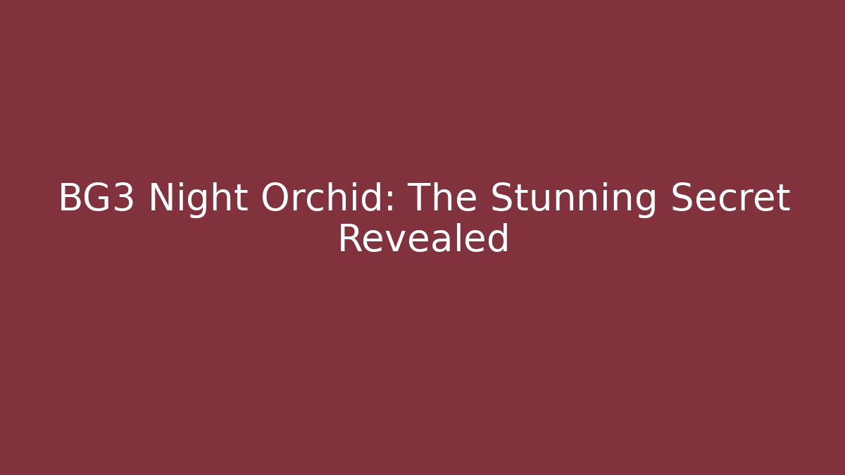 BG3 Night Orchid: The Stunning Secret Revealed