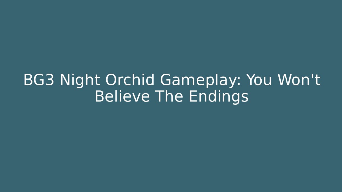BG3 Night Orchid Gameplay: You Won't Believe The Endings