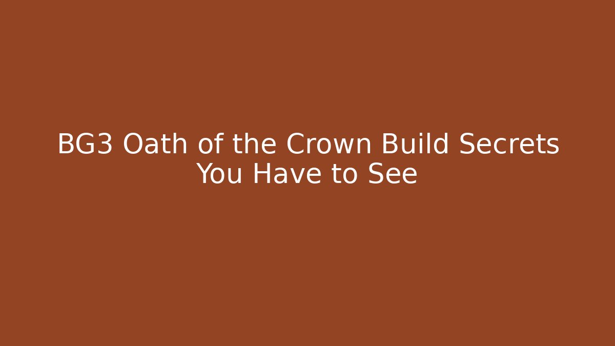 BG3 Oath of the Crown Build Secrets You Have to See