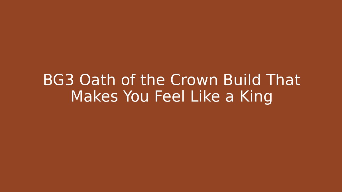 BG3 Oath of the Crown Build That Makes You Feel Like a King
