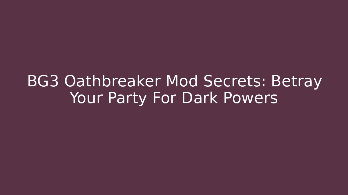 BG3 Oathbreaker Mod Secrets: Betray Your Party For Dark Powers
