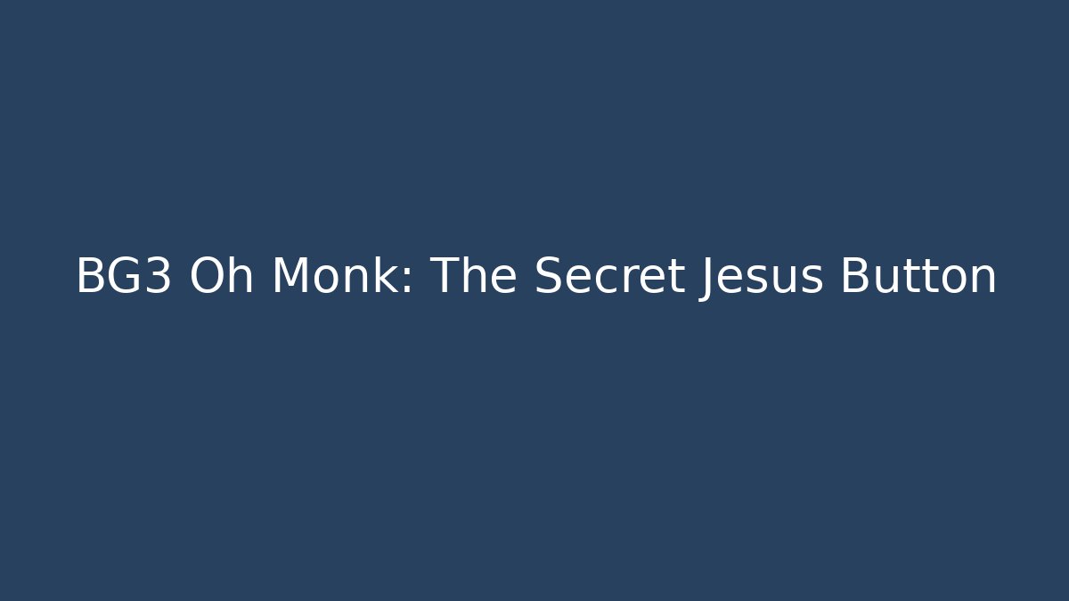 BG3 Oh Monk: The Secret Jesus Button - Critter Realm