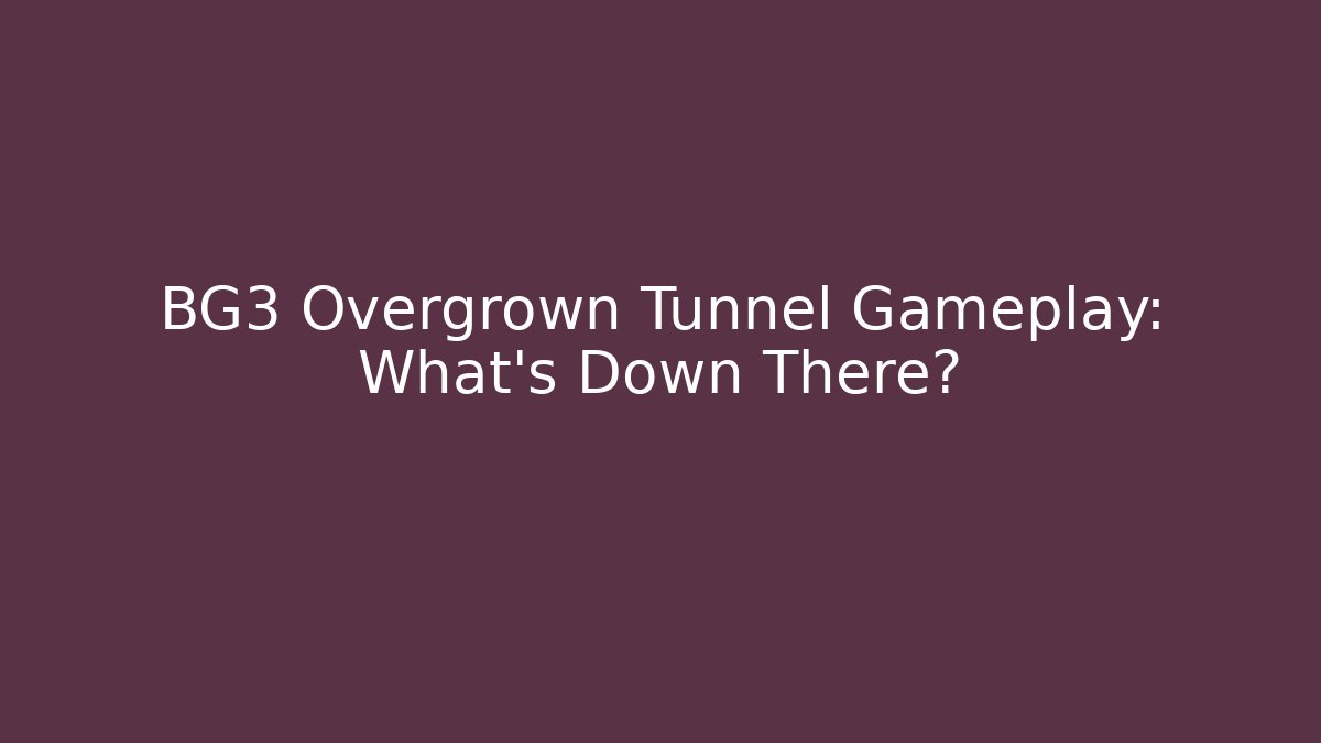BG3 Overgrown Tunnel Gameplay: What's Down There?