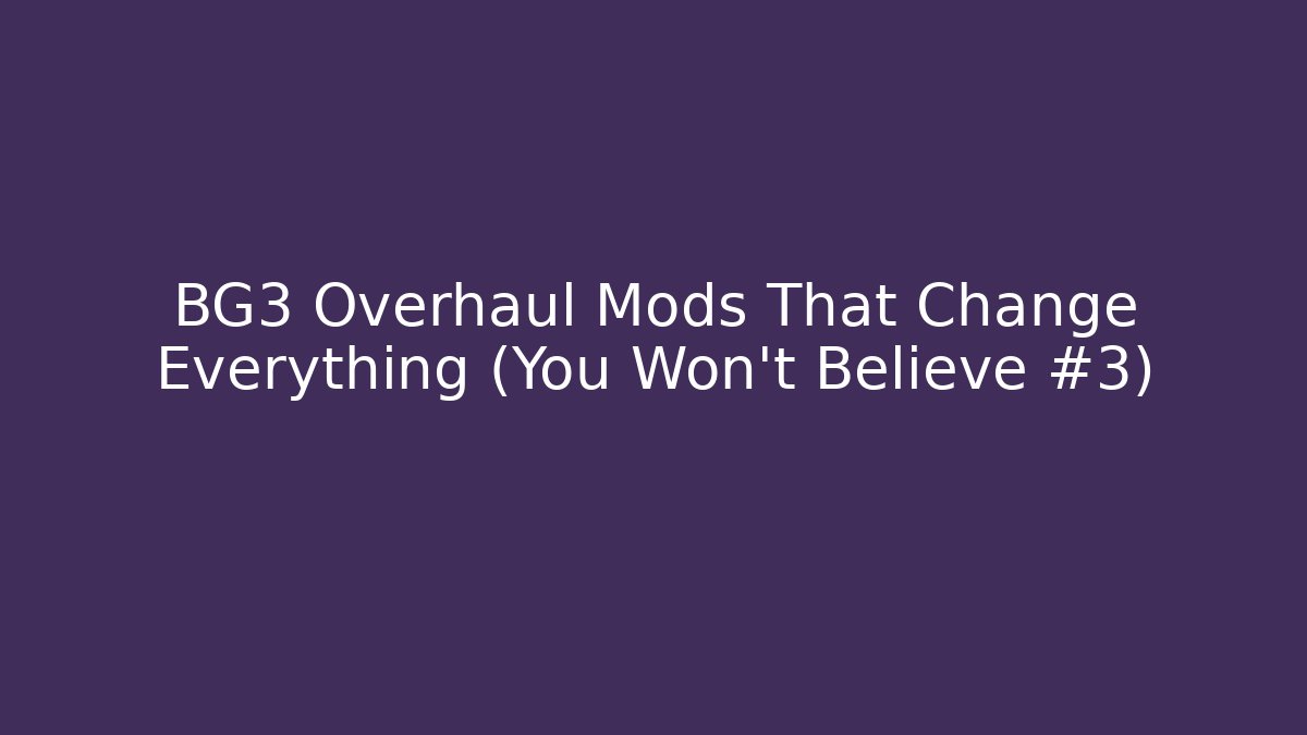 BG3 Overhaul Mods That Change Everything (You Won't Believe #3)