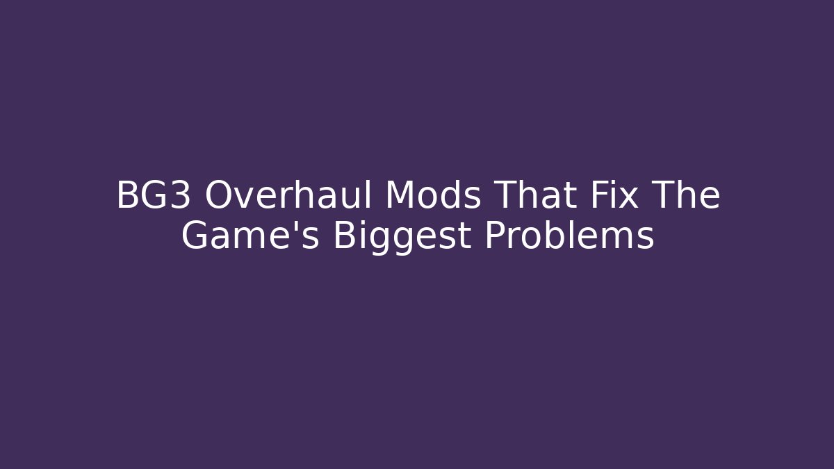 BG3 Overhaul Mods That Fix The Game's Biggest Problems