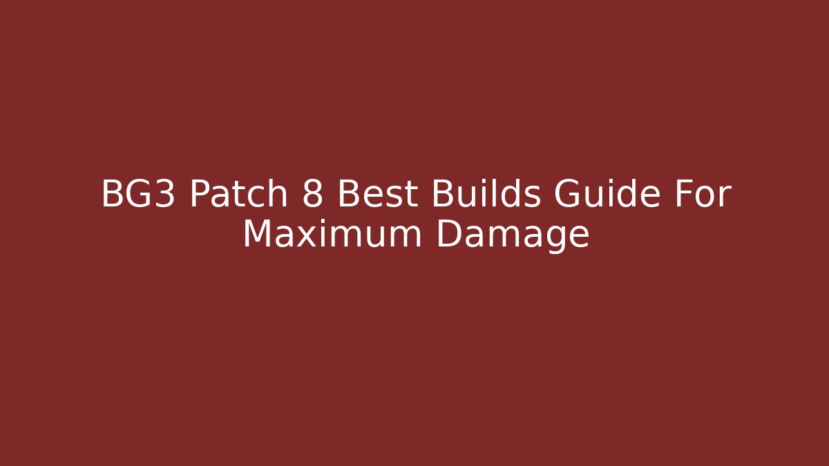 BG3 Patch 8 Best Builds Guide For Maximum Damage