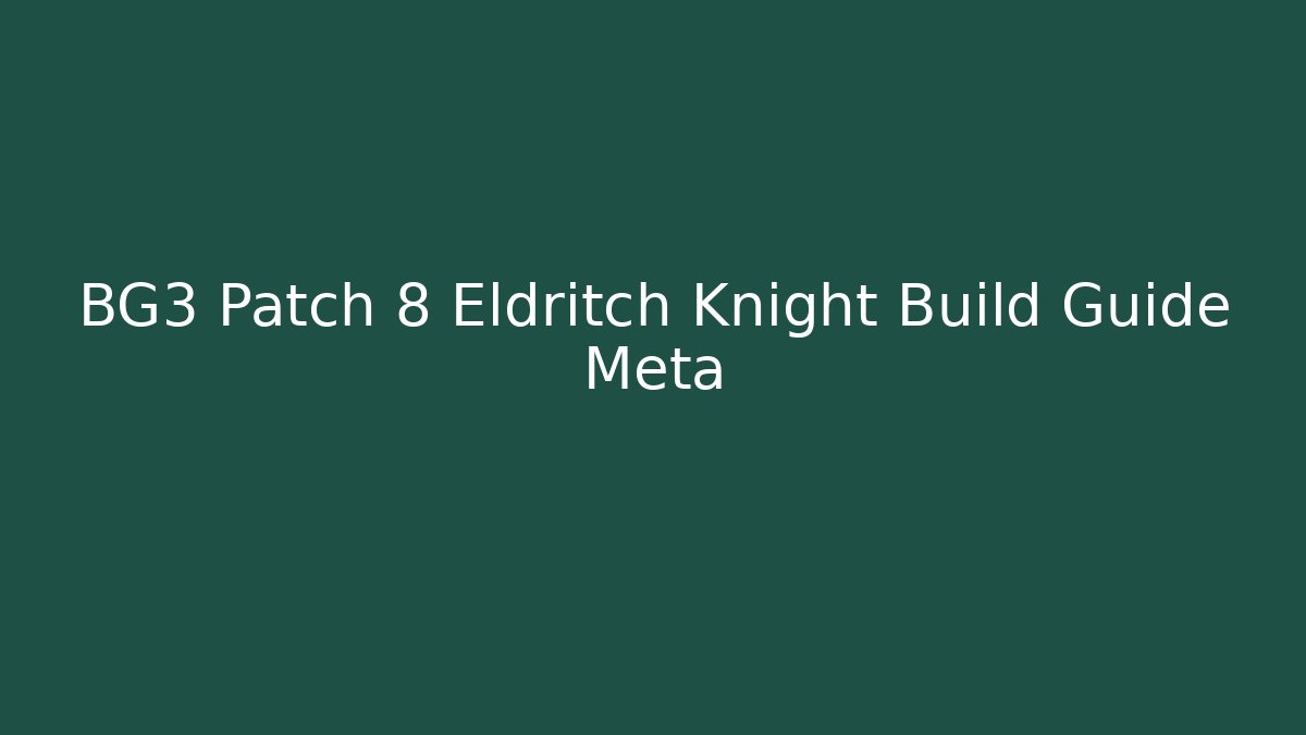 BG3 Patch 8 Eldritch Knight Build Guide Meta