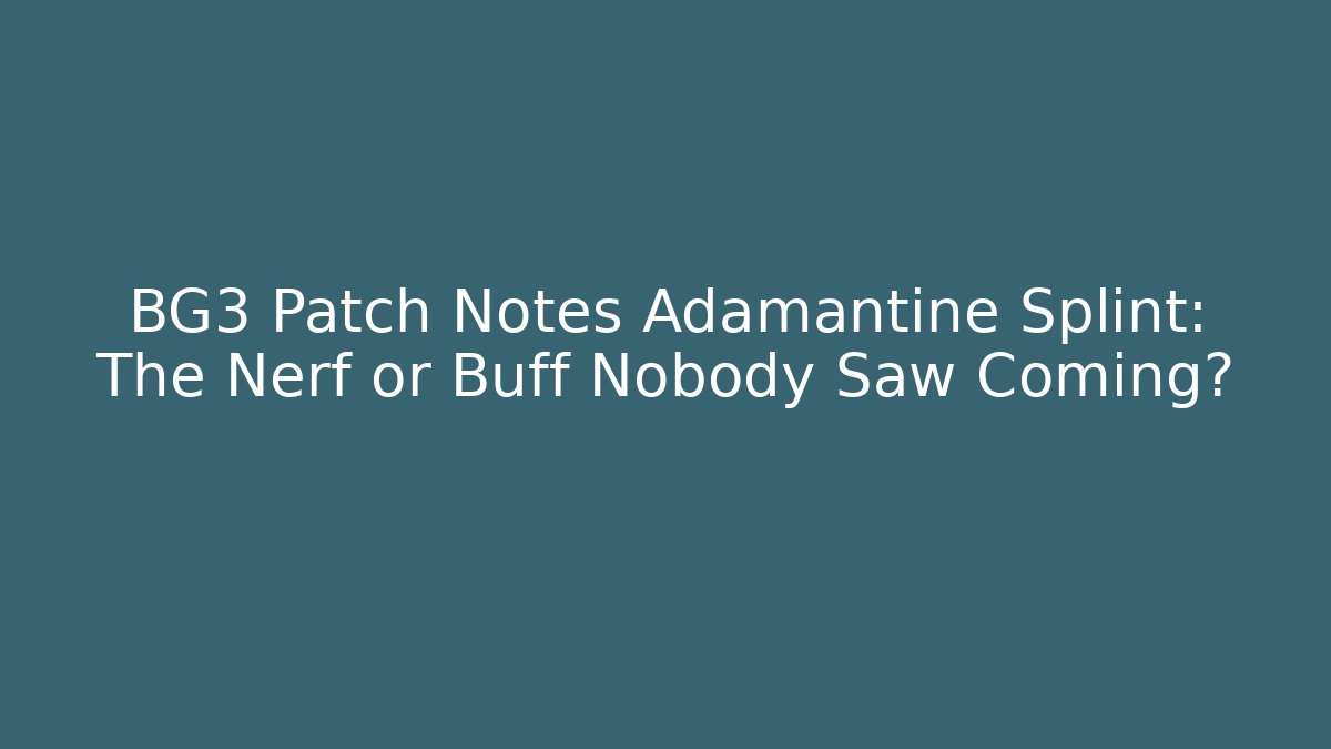 BG3 Patch Notes Adamantine Splint: The Nerf or Buff Nobody Saw Coming?