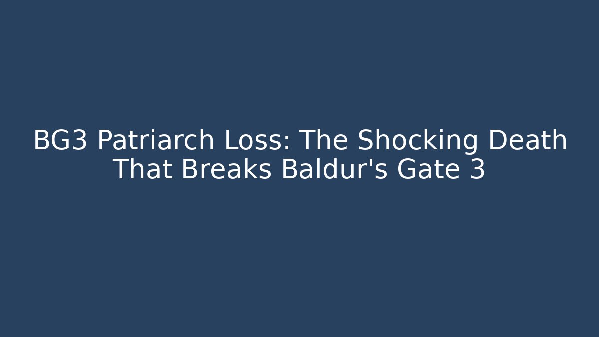 BG3 Patriarch Loss: The Shocking Death That Breaks Baldur's Gate 3