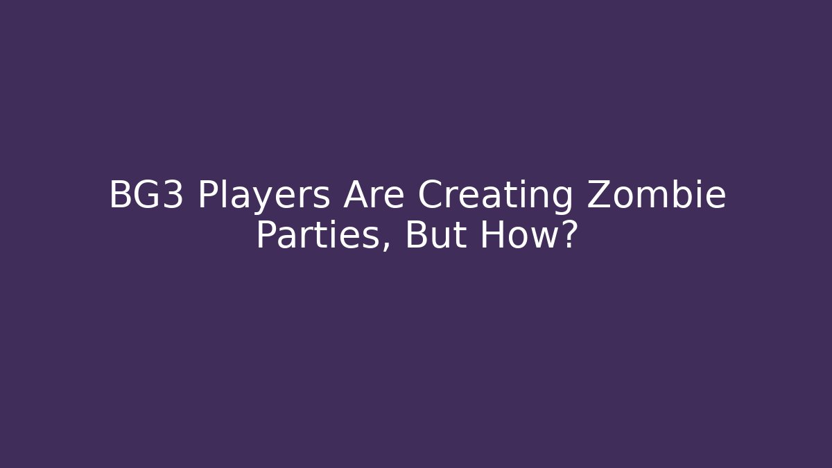 BG3 Players Are Creating Zombie Parties, But How?