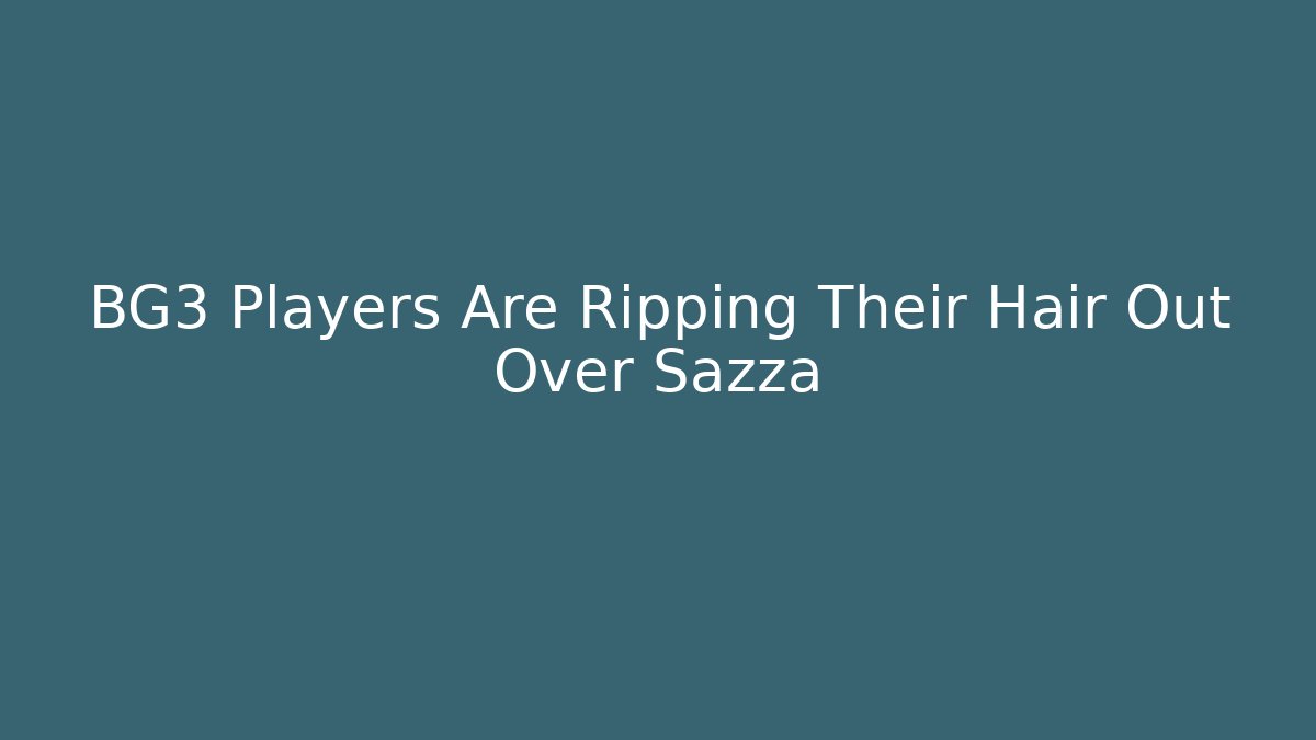 BG3 Players Are Ripping Their Hair Out Over Sazza