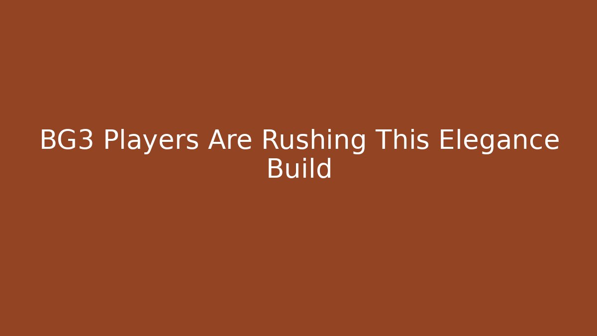 BG3 Players Are Rushing This Elegance Build